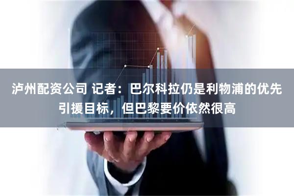 泸州配资公司 记者：巴尔科拉仍是利物浦的优先引援目标，但巴黎要价依然很高